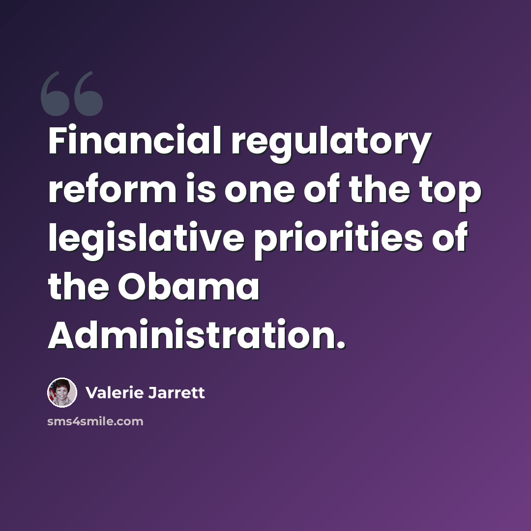 “Financial regulatory reform is one of the top legislative priorities of the Obama Administration.” quote by Valerie Jarrett