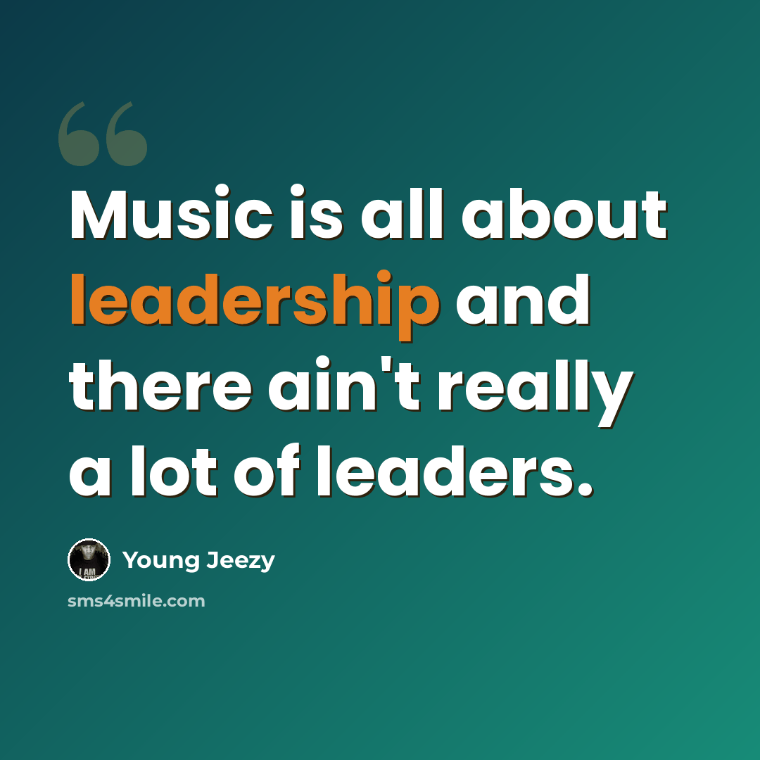“Music is all about leadership and there ain't really a lot of leaders.” quote by Young Jeezy