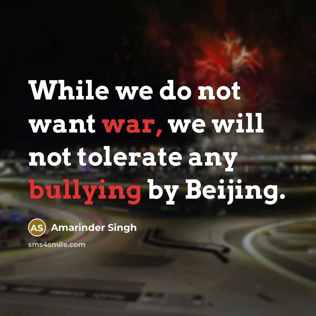 “While we do not want war, we will not tolerate any bullying by Beijing.” quote by Amarinder Singh