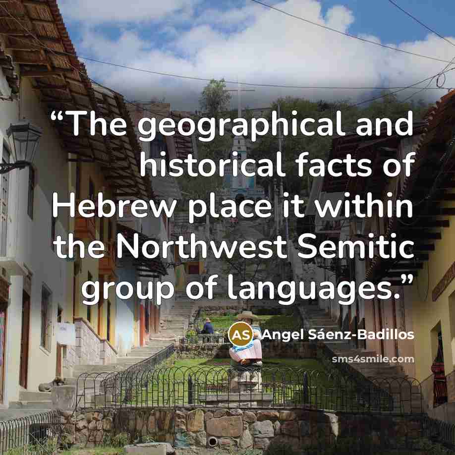 “The geographical and historical facts of Hebrew place it within the Northwest Semitic group of languages.” quote by Angel Sáenz-Badillos