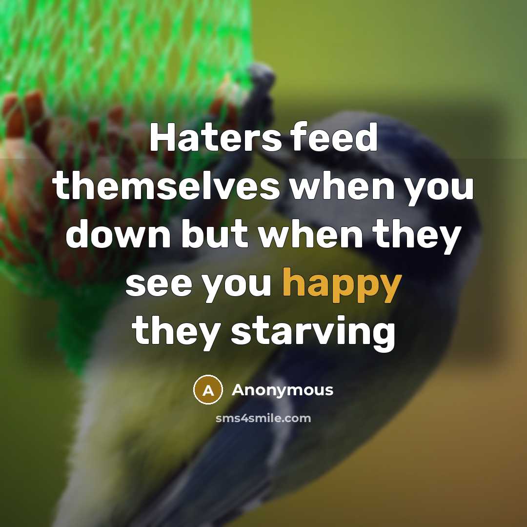 “Haters feed themselves when you down but when they see you happy they starving” quote by Anonymous