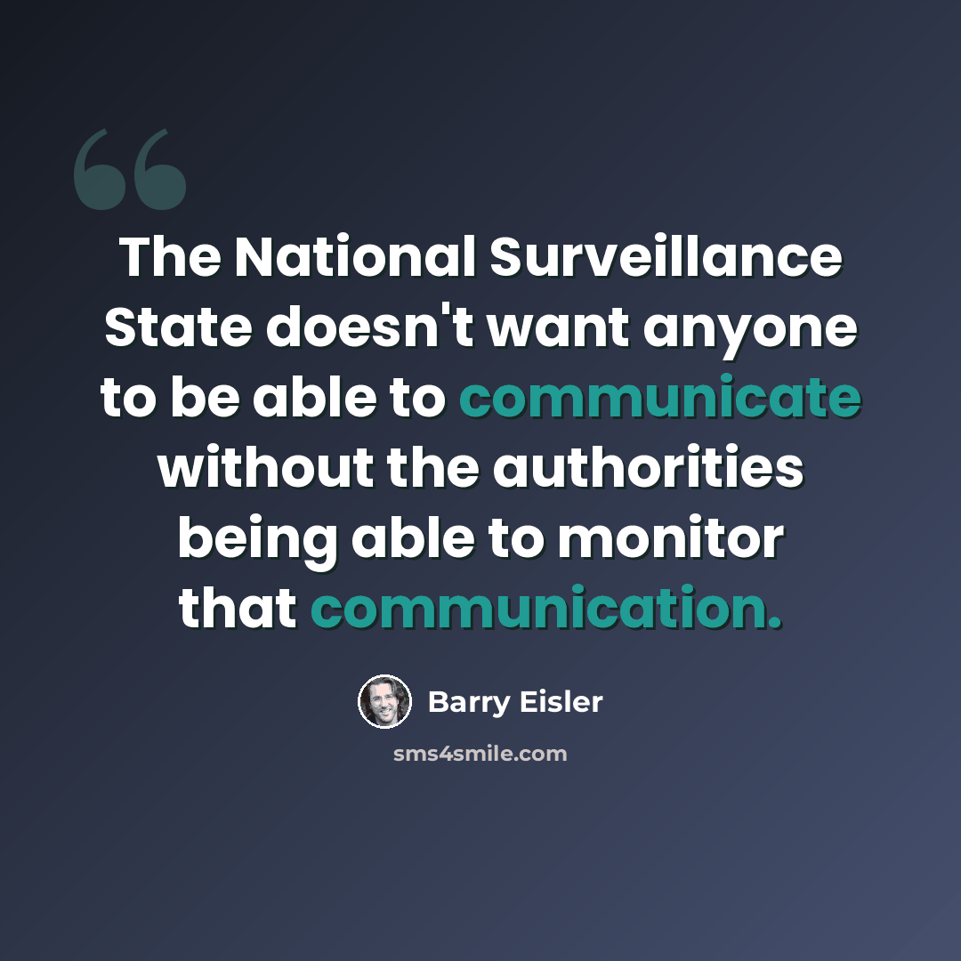 “The National Surveillance State doesn't want anyone to be able to communicate without the authorities being able to monitor that communication.” quote by Barry Eisler