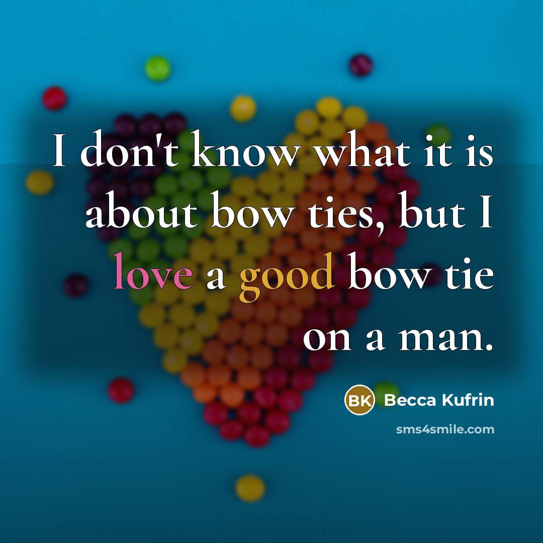 “I don't know what it is about bow ties, but I love a good bow tie on a man.” quote by Becca Kufrin