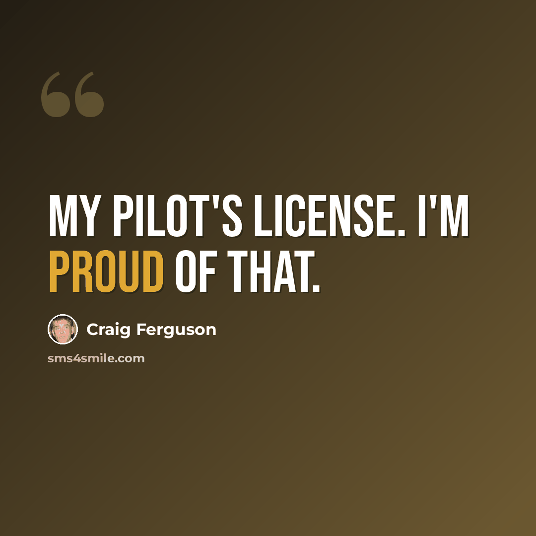 “My pilot's license. I'm proud of that.” quote by Craig Ferguson