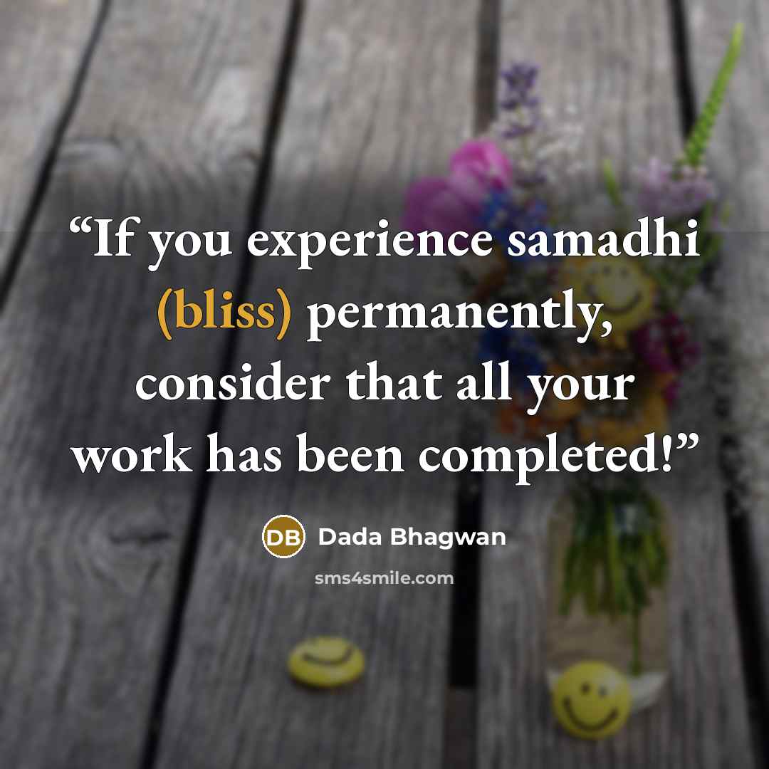 “If you experience samadhi (bliss) permanently, consider that all your work has been completed!” quote by Dada Bhagwan