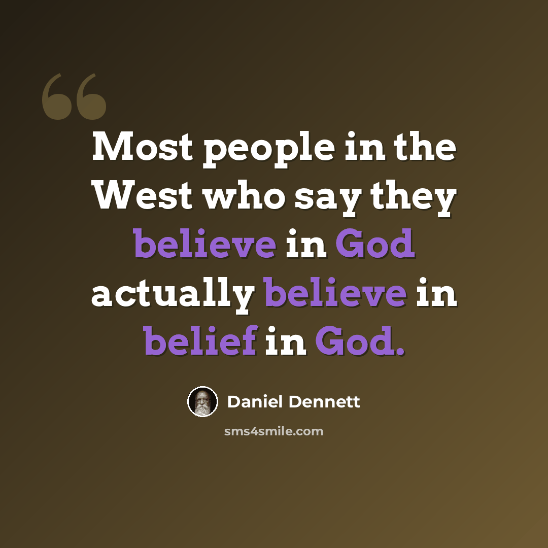 “Most people in the West who say they believe in God actually believe in belief in God.” quote by Daniel Dennett