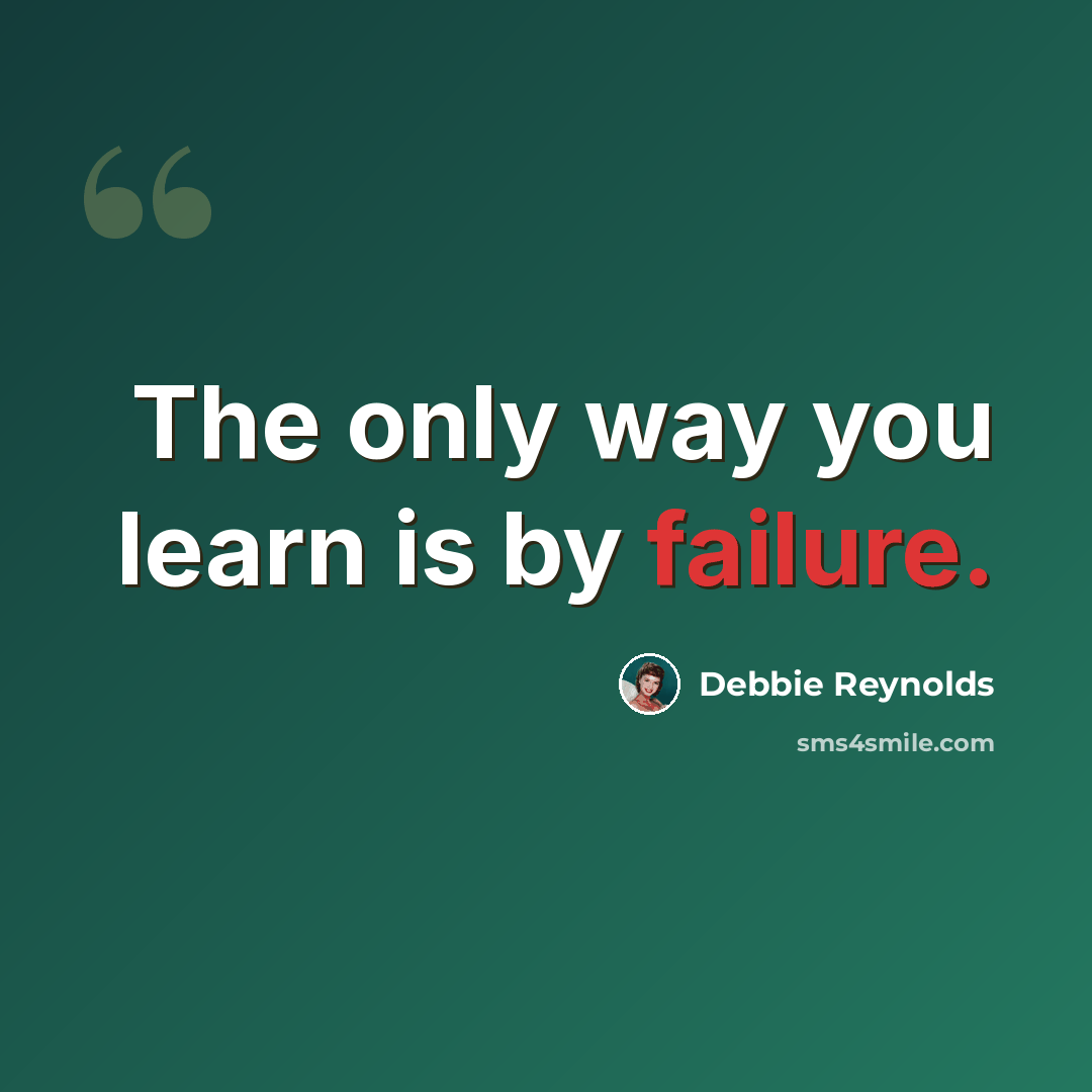 “The only way you learn is by failure.” quote by Debbie Reynolds