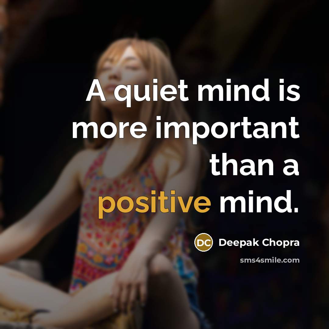 “A quiet mind is more important than a positive mind.” quote by Deepak Chopra