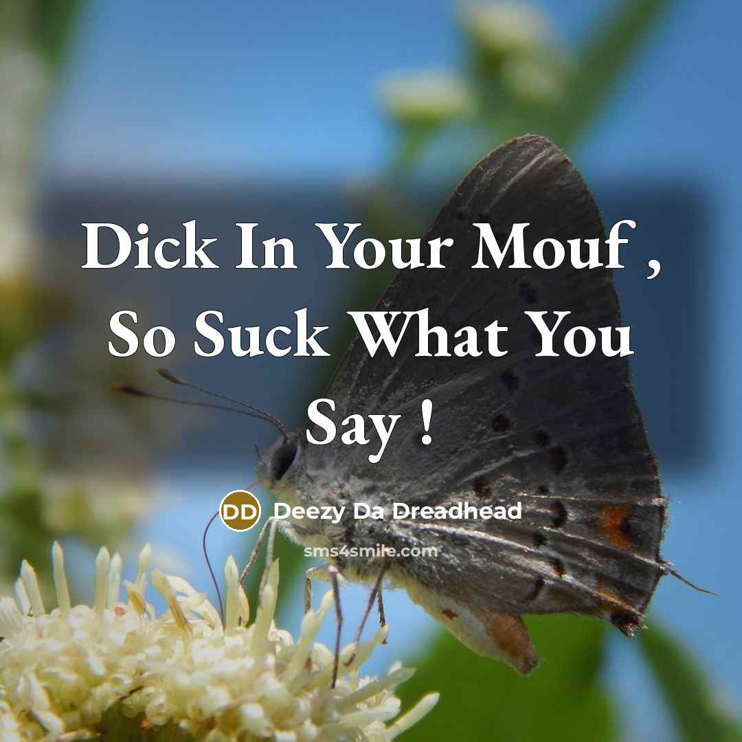 “Dick In Your Mouf , So Suck What You Say !” quote by Deezy Da Dreadhead