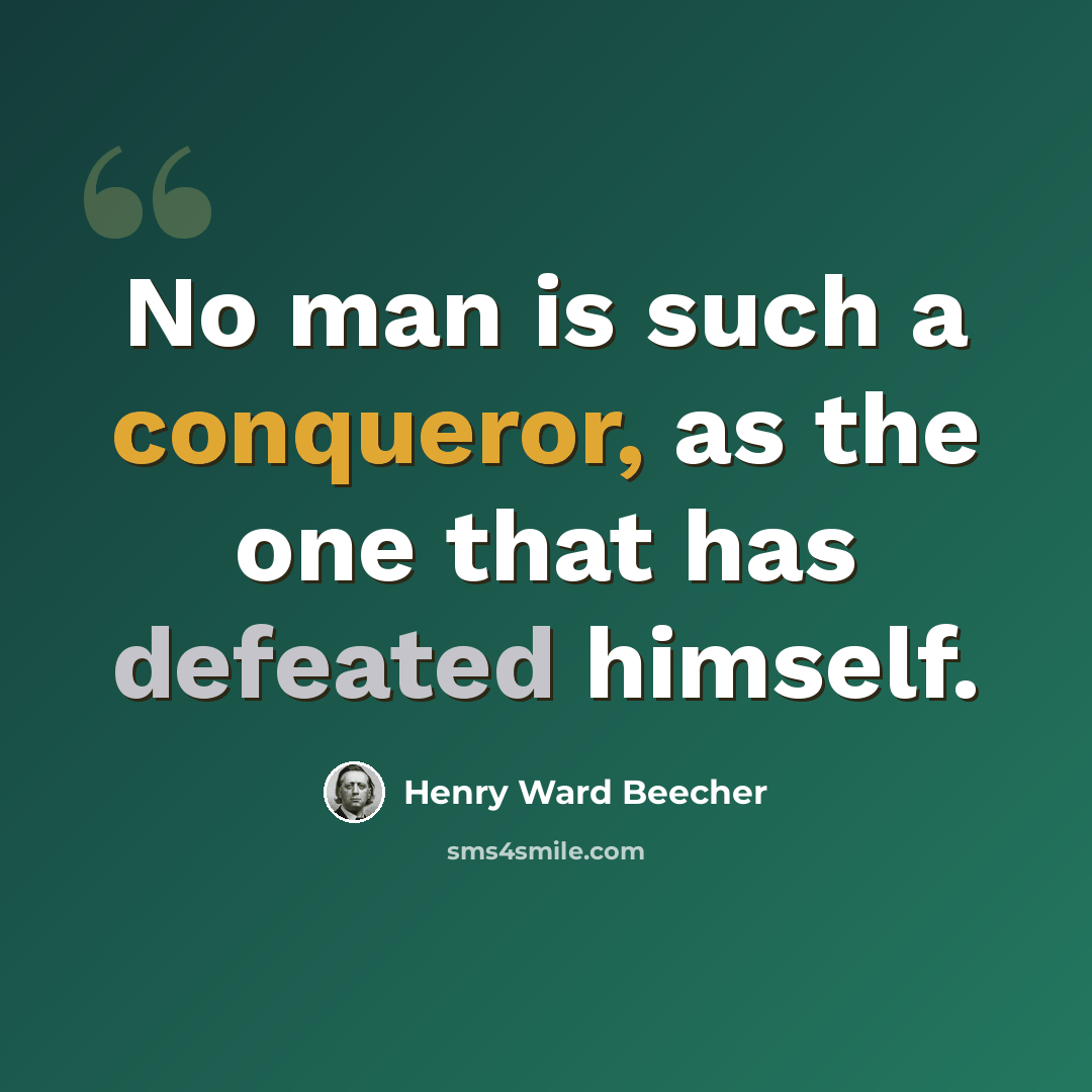 “No man is such a conqueror, as the one that has defeated himself.” quote by Henry Ward Beecher