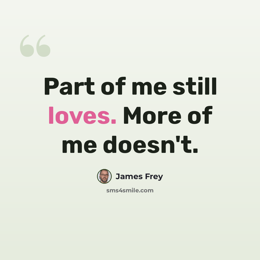 “Part of me still loves. More of me doesn't.” quote by James Frey