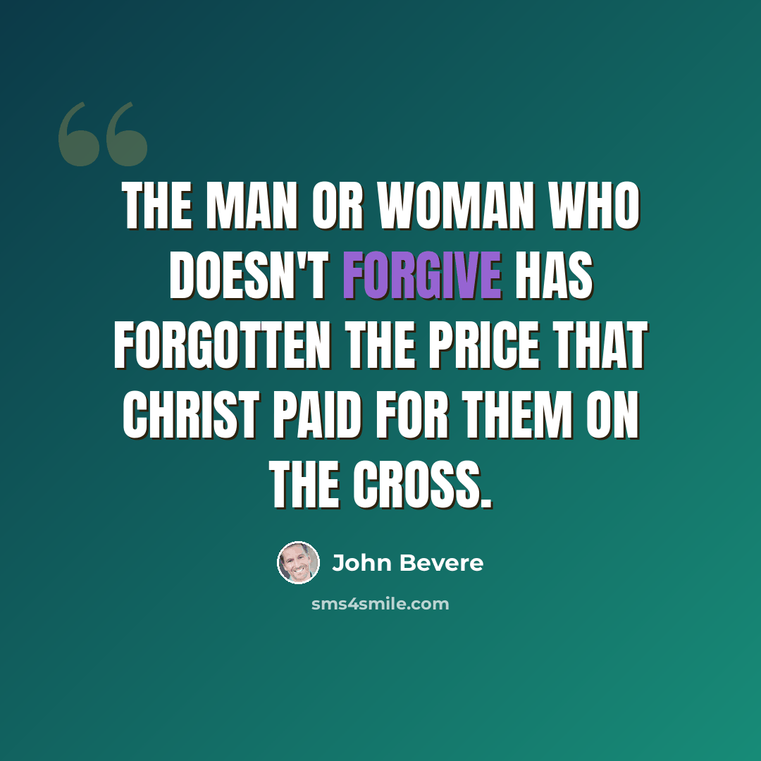 “The man or woman who doesn't forgive has forgotten the price that Christ paid for them on the Cross.” quote by John Bevere