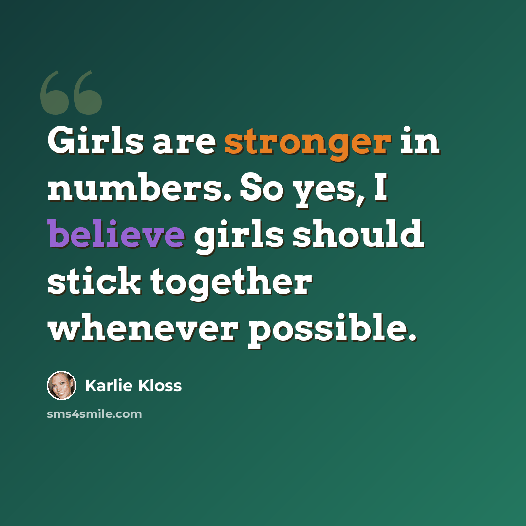 “Girls are stronger in numbers. So yes, I believe girls should stick together whenever possible.” quote by Karlie Kloss