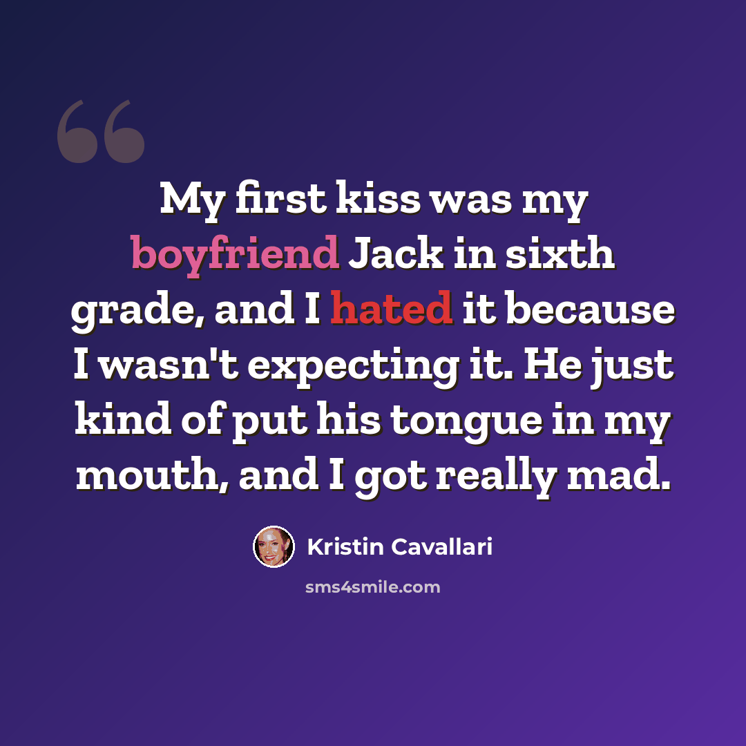 “My first kiss was my boyfriend Jack in sixth grade, and I hated it because I wasn't expecting it. He just kind of put his tongue in my mouth, and I got really mad.” quote by Kristin Cavallari