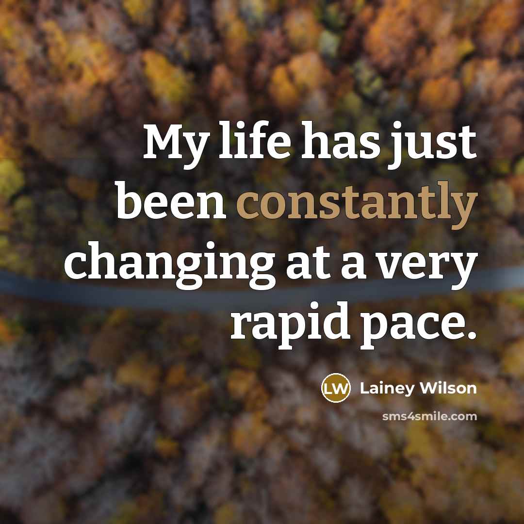 “My life has just been constantly changing at a very rapid pace.” quote by Lainey Wilson