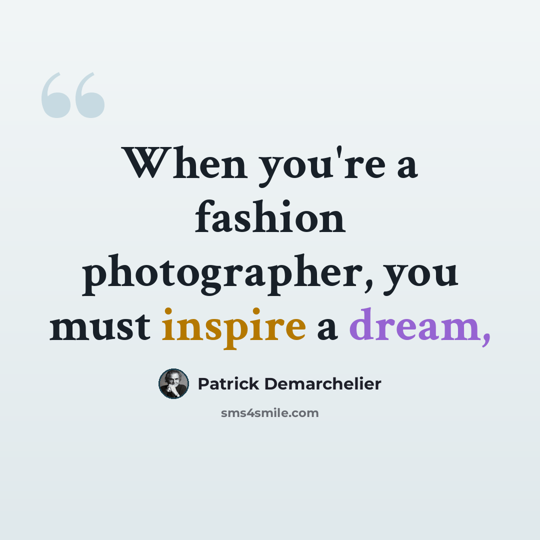 “When you're a fashion photographer, you must inspire a dream,” quote by Patrick Demarchelier