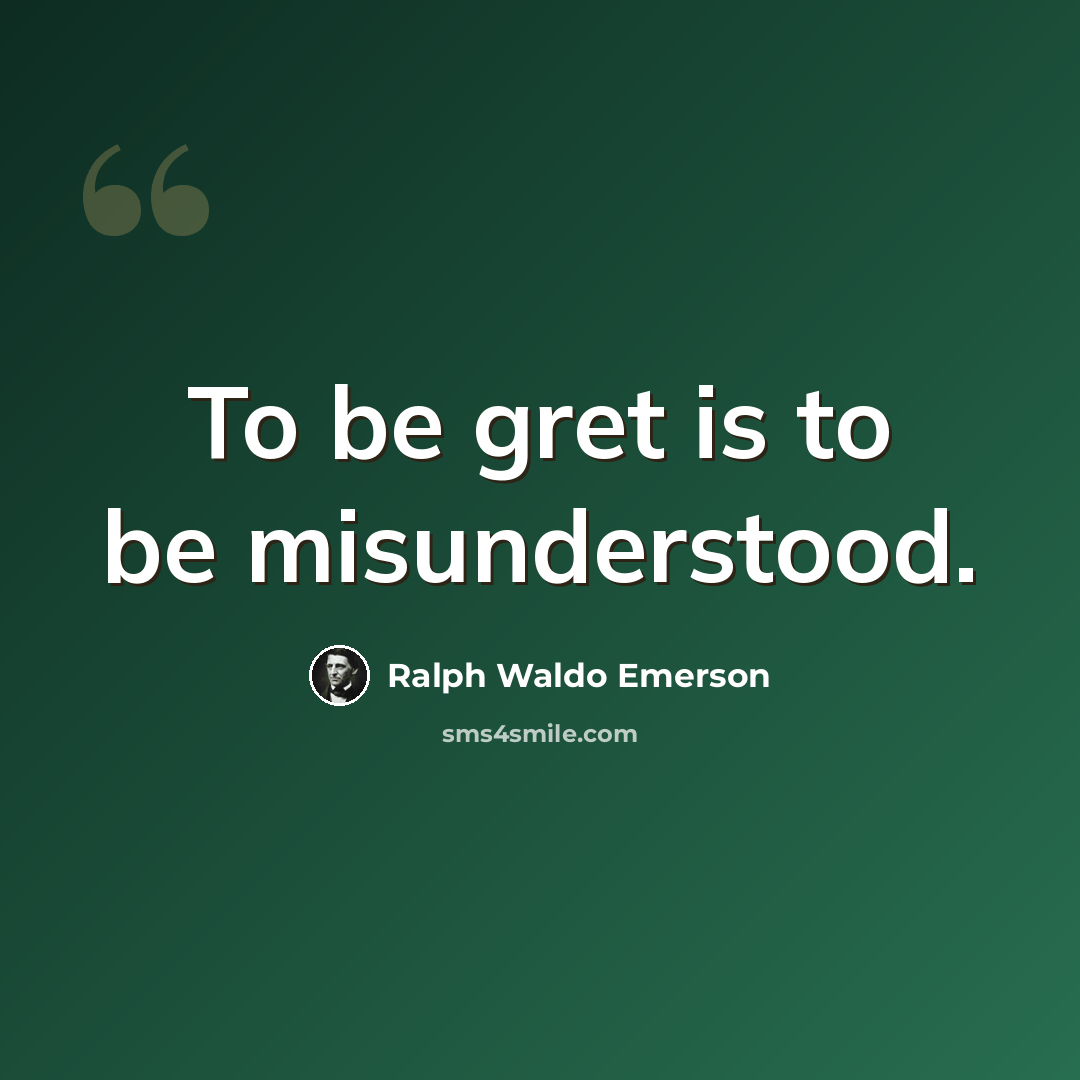 “To be gret is to be misunderstood.” quote by Ralph Waldo Emerson