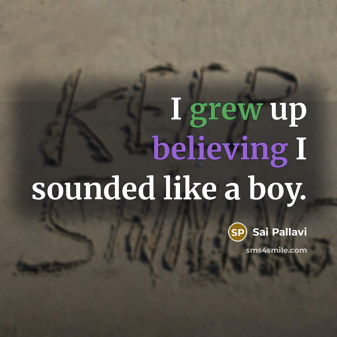 “I grew up believing I sounded like a boy.” quote by Sai Pallavi