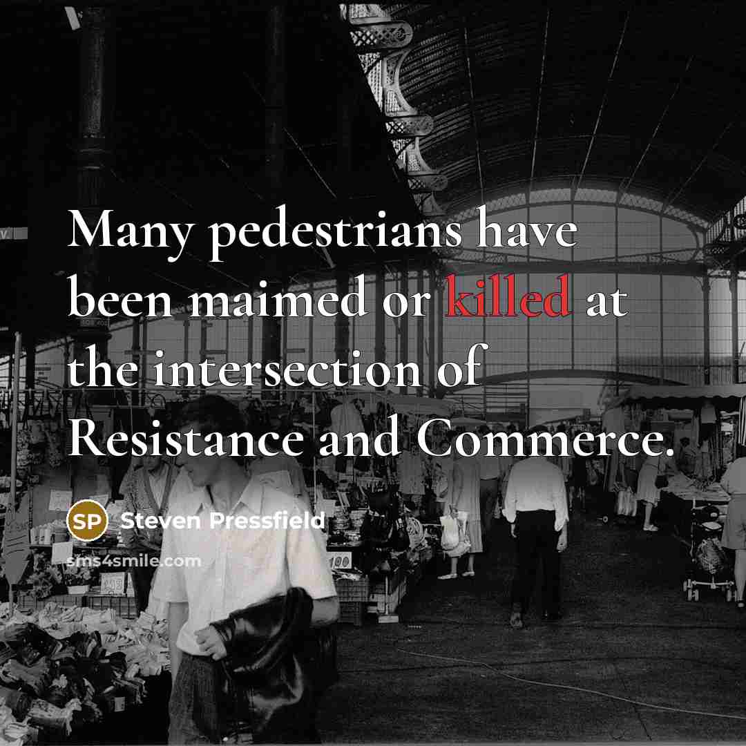 “Many pedestrians have been maimed or killed at the intersection of Resistance and Commerce.” quote by Steven Pressfield