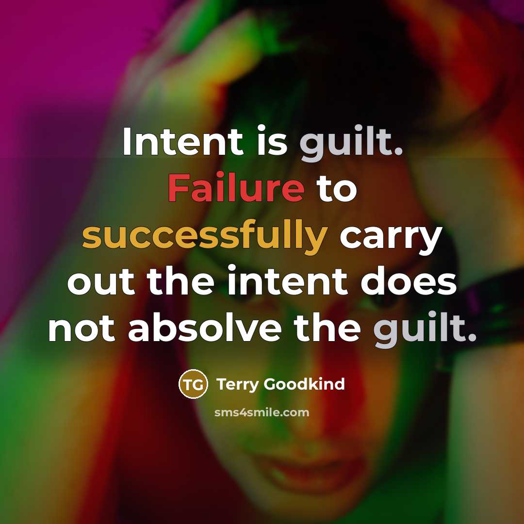 “Intent is guilt. Failure to successfully carry out the intent does not absolve the guilt.” quote by Terry Goodkind