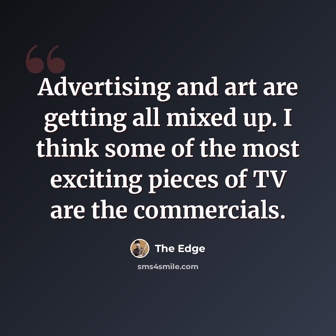 “Advertising and art are getting all mixed up. I think some of the most exciting pieces of TV are the commercials.” quote by The Edge