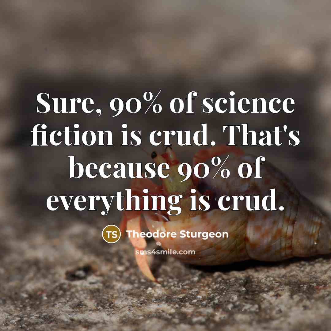 “Sure, 90% of science fiction is crud. That's because 90% of everything is crud.” quote by Theodore Sturgeon