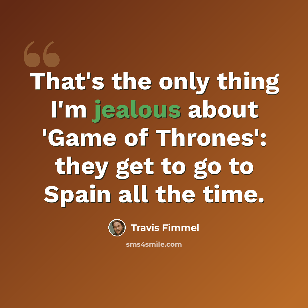 “That's the only thing I'm jealous about 'Game of Thrones': they get to go to Spain all the time.” quote by Travis Fimmel