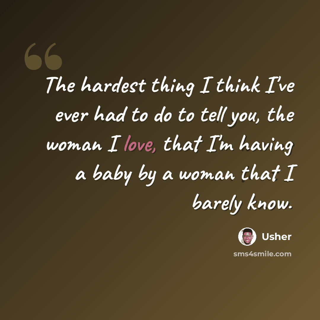 “The hardest thing I think I've ever had to do to tell you, the woman I love, that I'm having a baby by a woman that I barely know.” quote by Usher