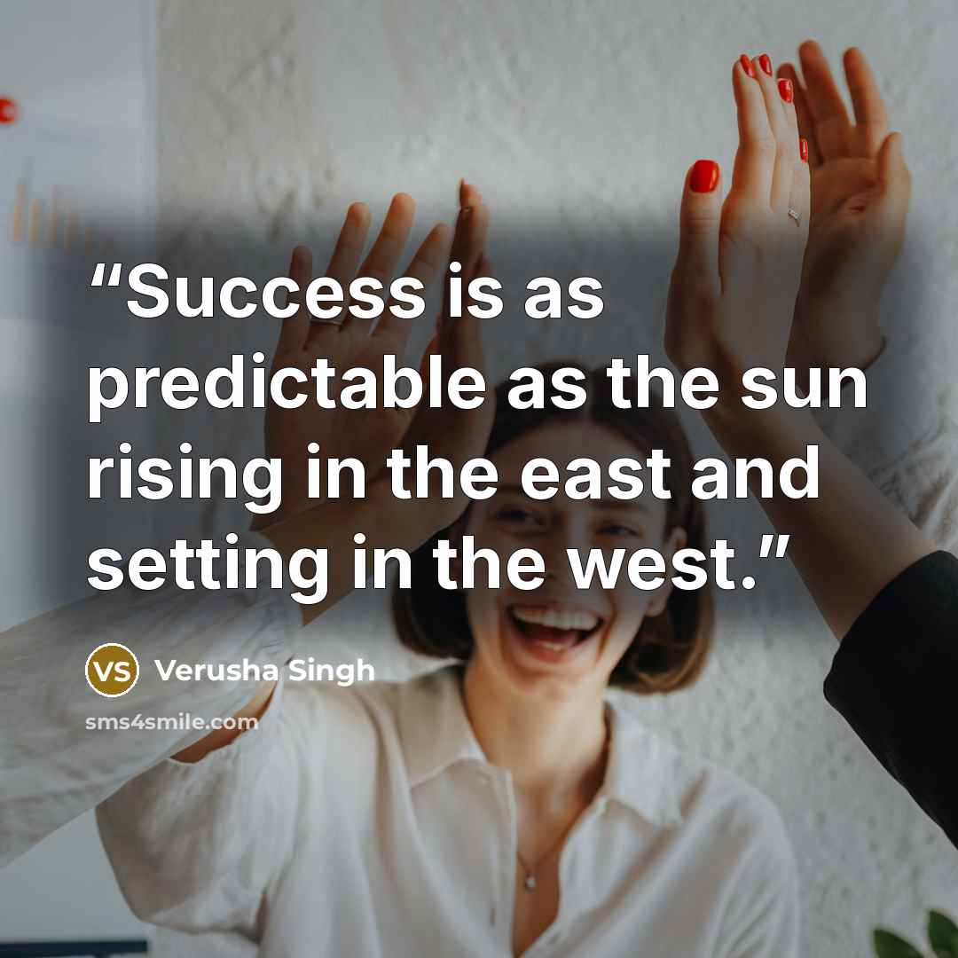 “Success is as predictable as the sun rising in the east and setting in the west.” quote by Verusha Singh