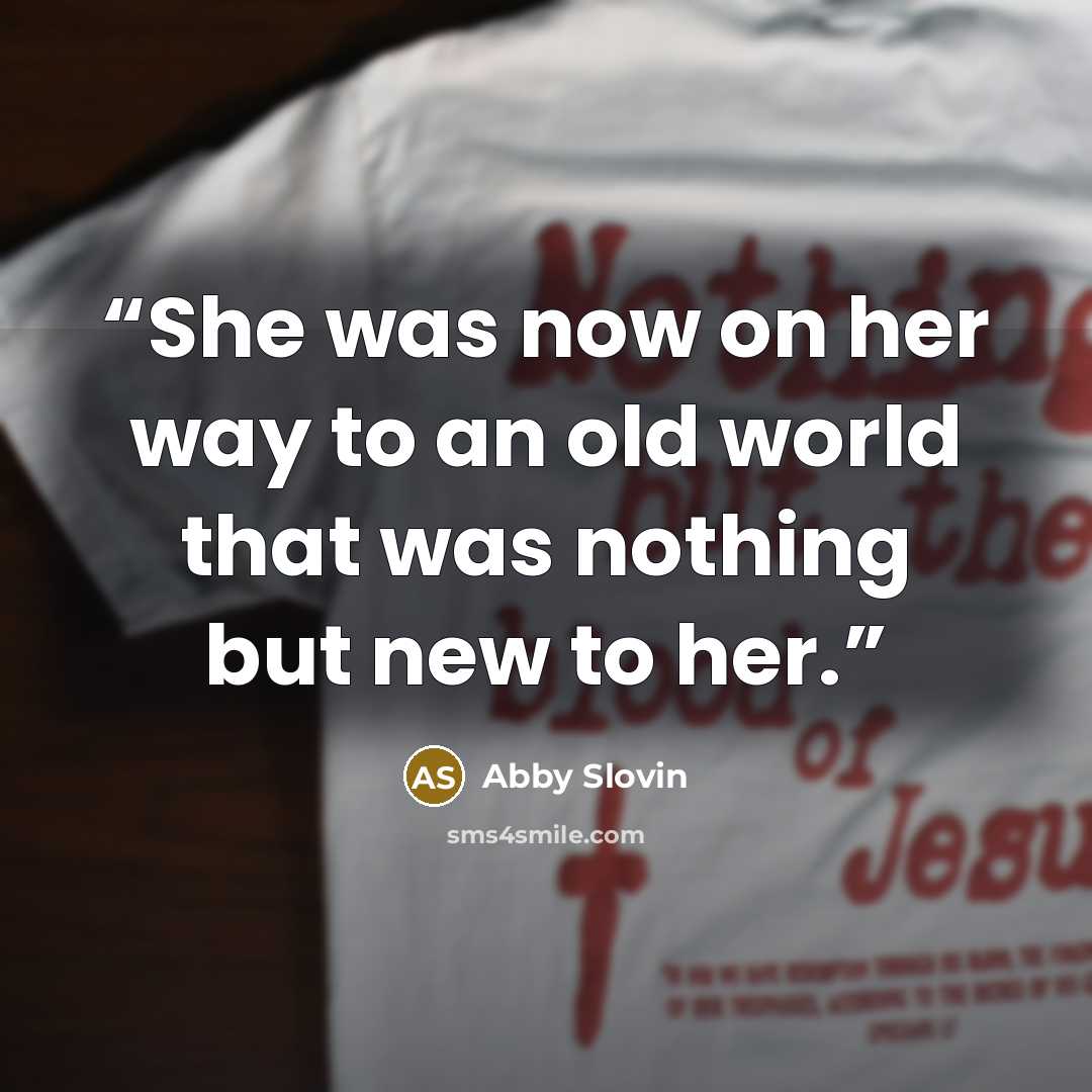 “She was now on her way to an old world that was nothing but new to her.” quote by Abby Slovin