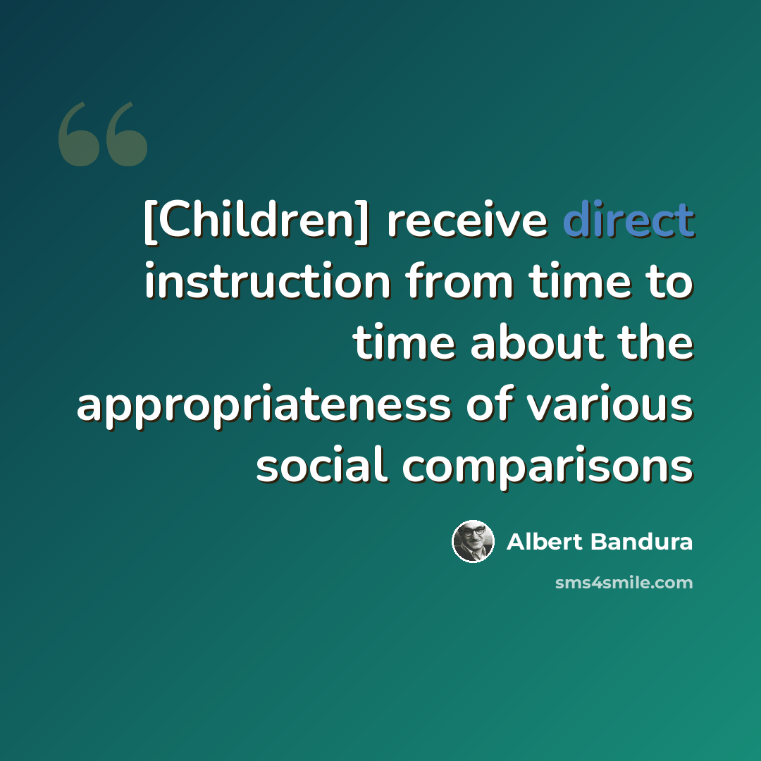 “[Children] receive direct instruction from time to time about the appropriateness of various social comparisons” quote by Albert Bandura
