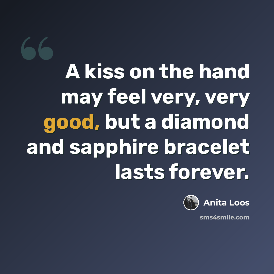 “A kiss on the hand may feel very, very good, but a diamond and sapphire bracelet lasts forever.” quote by Anita Loos