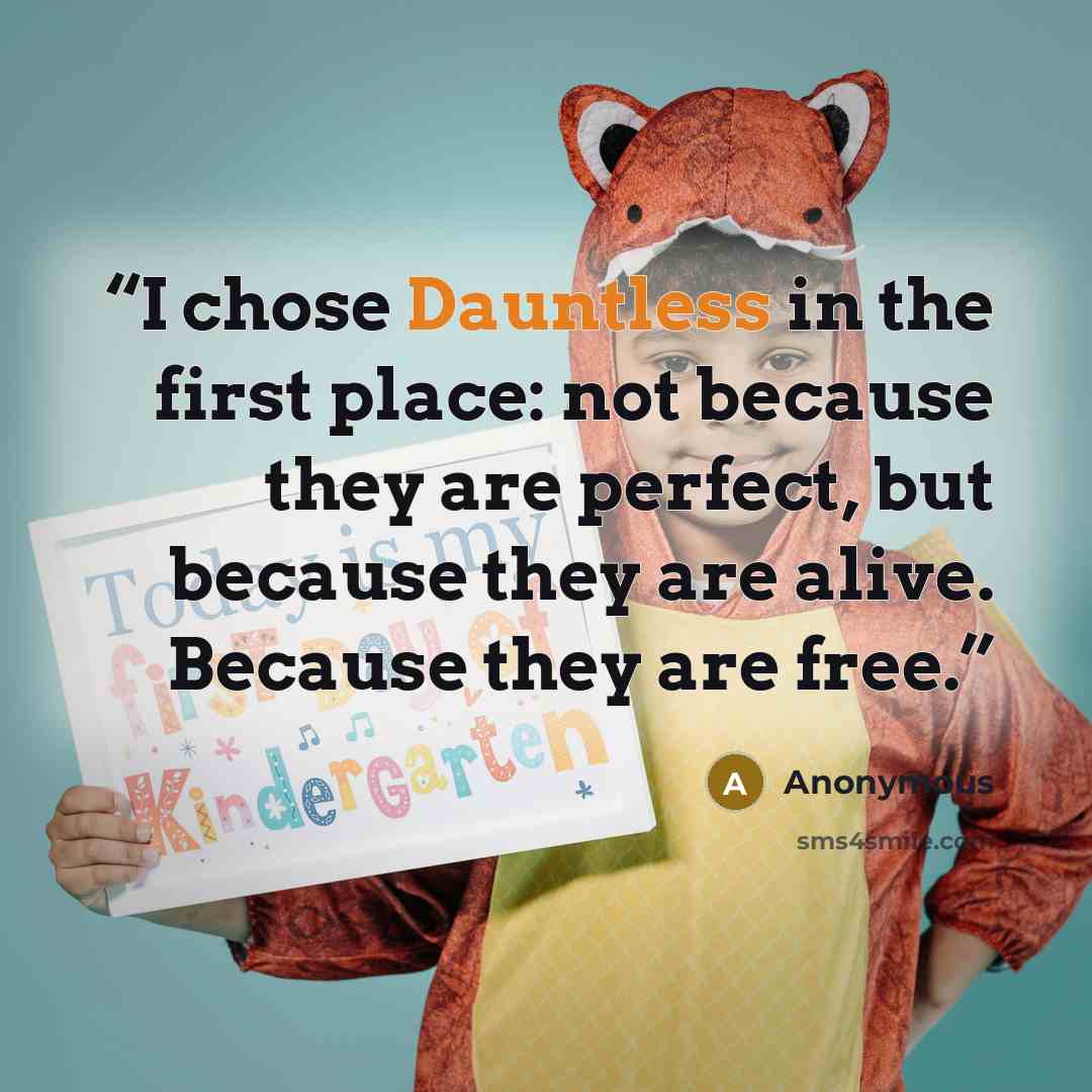 “I chose Dauntless in the first place: not because they are perfect, but because they are alive. Because they are free.” quote by Anonymous