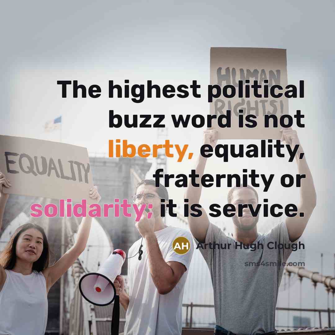 “The highest political buzz word is not liberty, equality, fraternity or solidarity; it is service.” quote by Arthur Hugh Clough