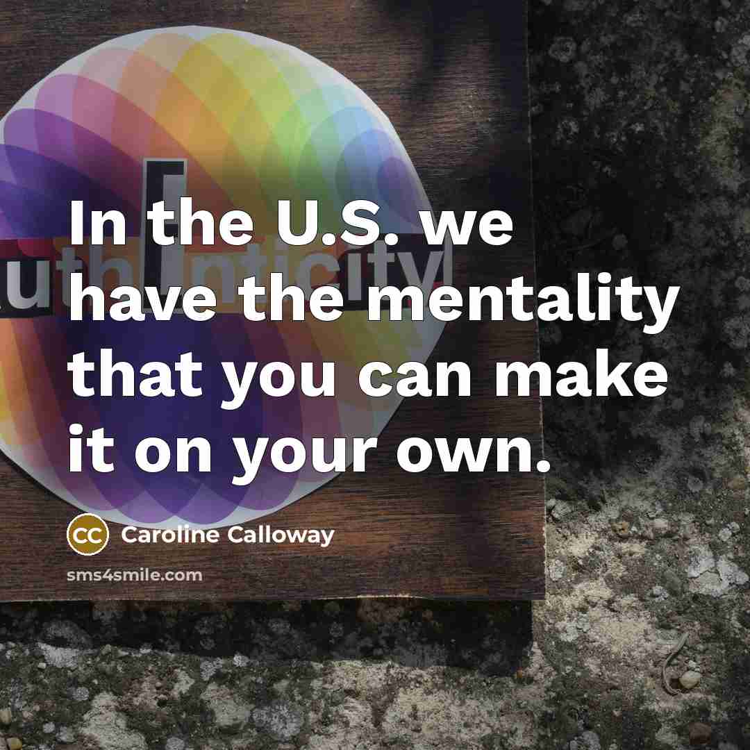 “In the U.S. we have the mentality that you can make it on your own.” quote by Caroline Calloway