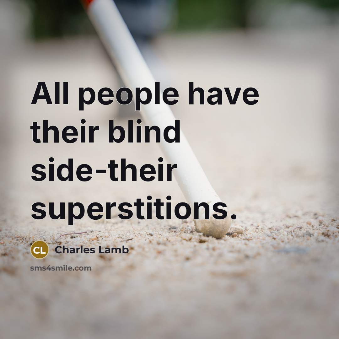 “All people have their blind side-their superstitions.” quote by Charles Lamb