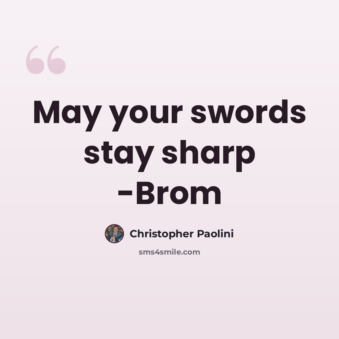 “May your swords stay sharp -Brom” quote by Christopher Paolini
