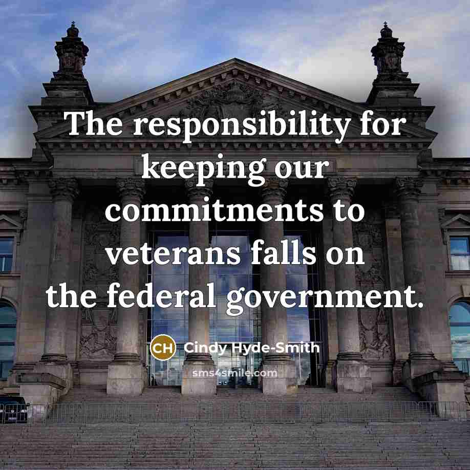 “The responsibility for keeping our commitments to veterans falls on the federal government.” quote by Cindy Hyde-Smith