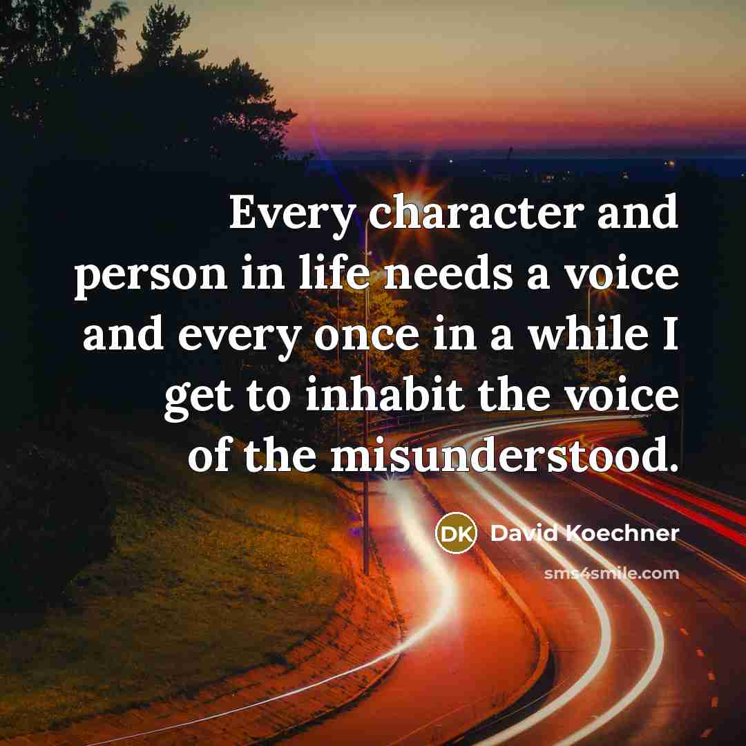 “Every character and person in life needs a voice and every once in a while I get to inhabit the voice of the misunderstood.” quote by David Koechner