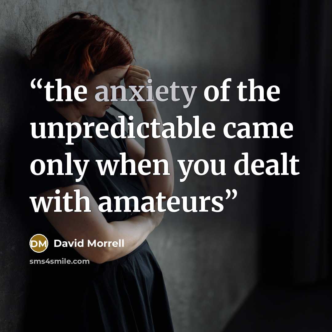 “the anxiety of the unpredictable came only when you dealt with amateurs” quote by David Morrell