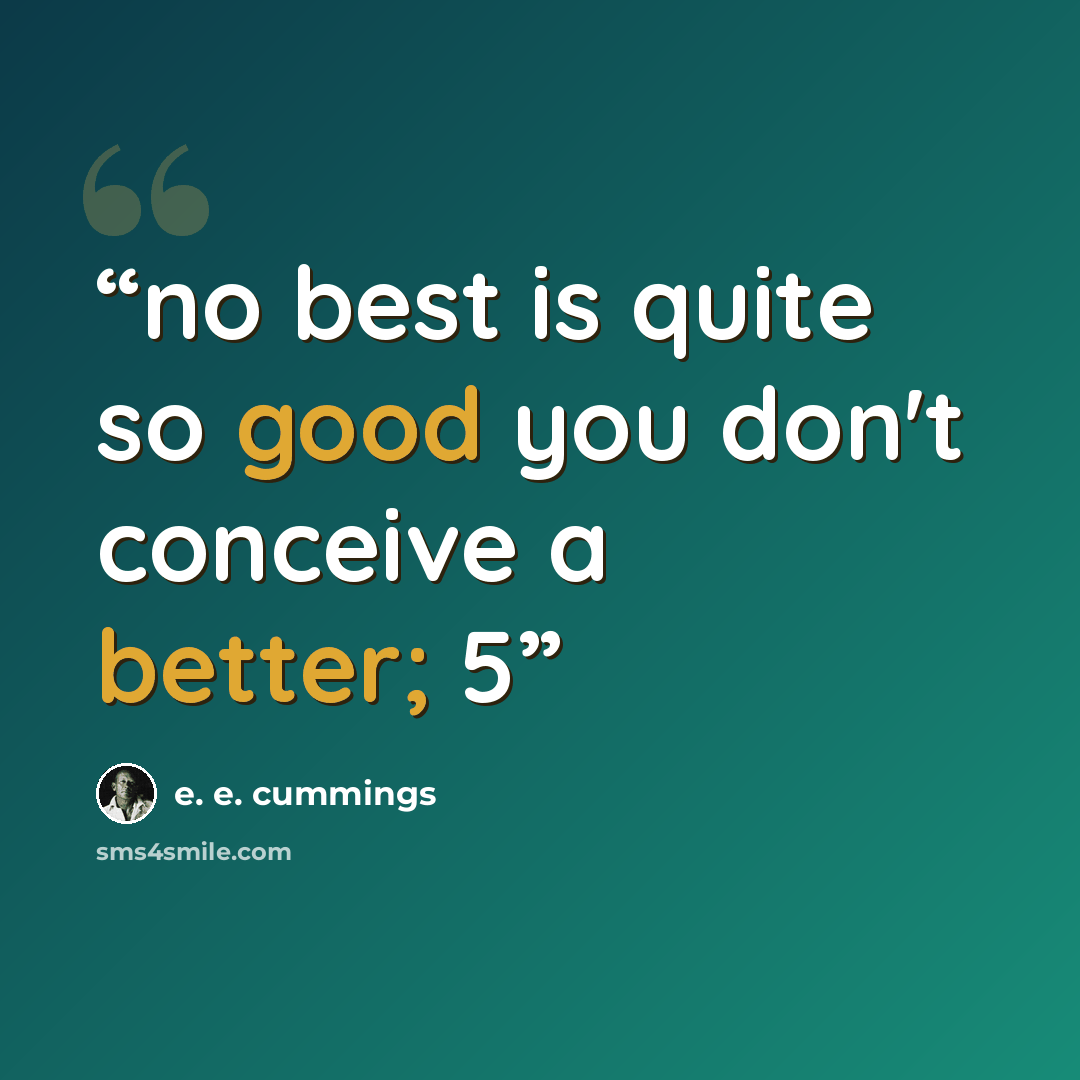 “no best is quite so good you don't conceive a better; 5” quote by e. e. cummings