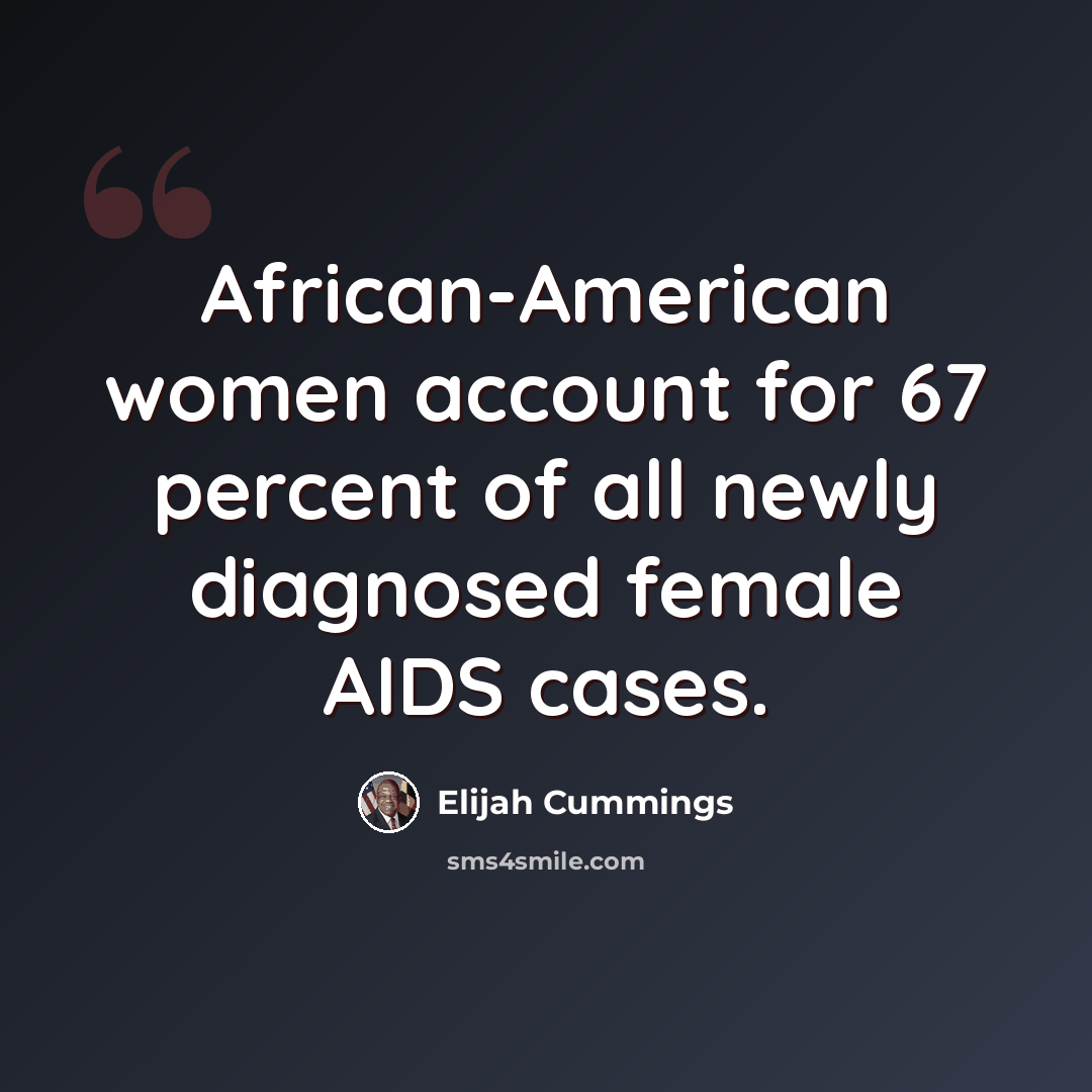 “African-American women account for 67 percent of all newly diagnosed female AIDS cases.” quote by Elijah Cummings