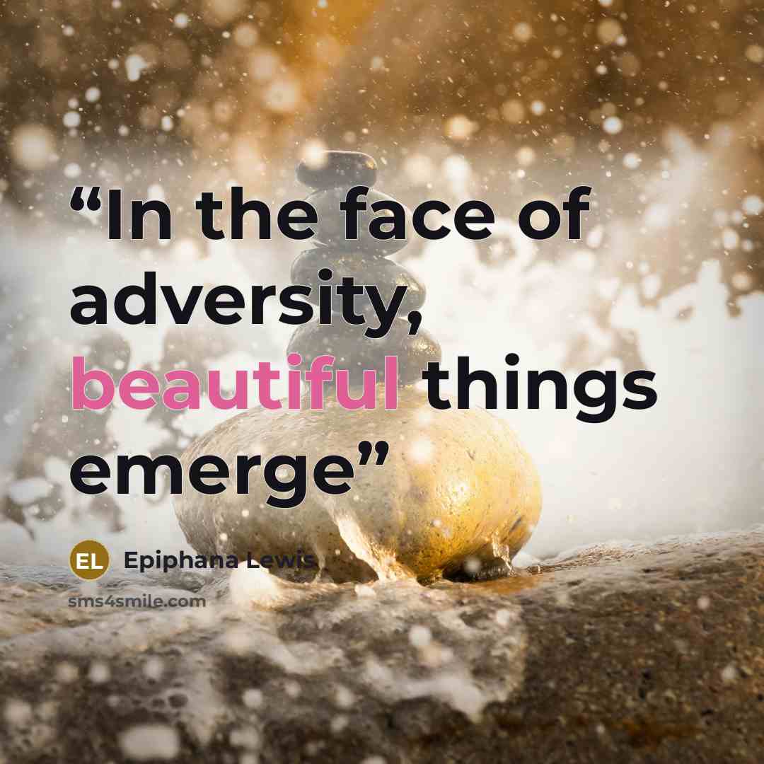 “In the face of adversity, beautiful things emerge” quote by Epiphana Lewis