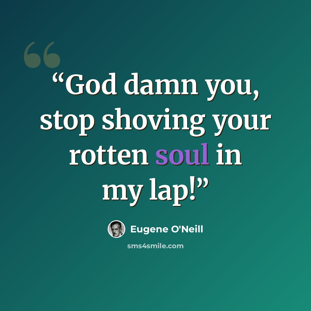 “God damn you, stop shoving your rotten soul in my lap!” quote by Eugene O'Neill