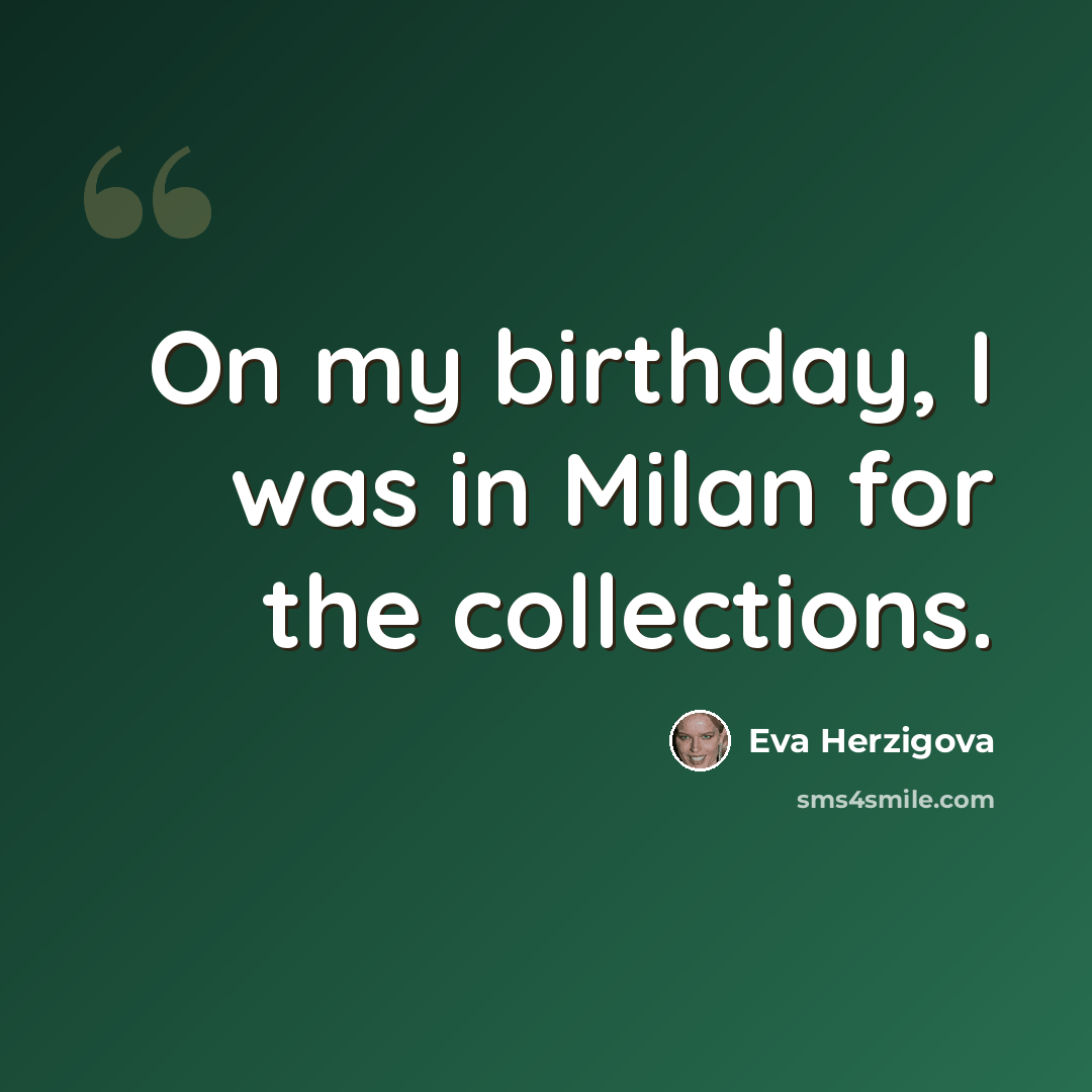 “On my birthday, I was in Milan for the collections.” quote by Eva Herzigova