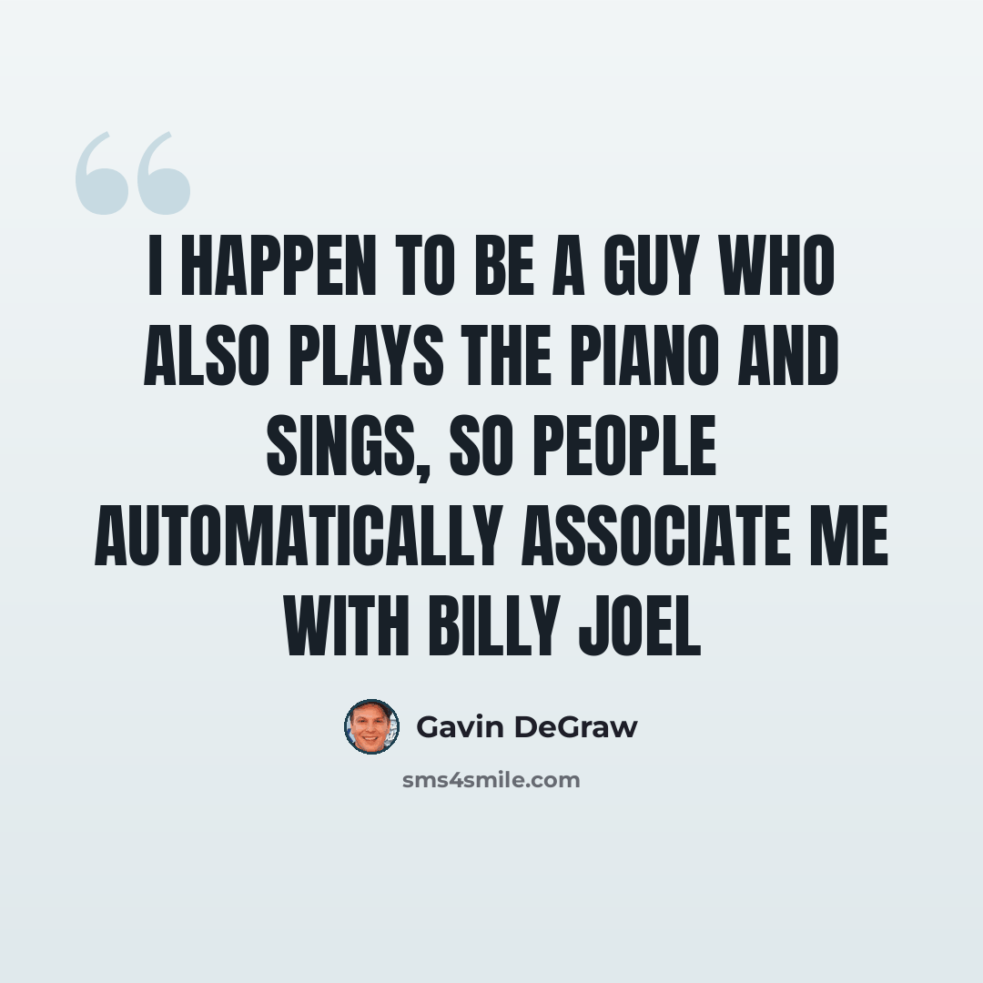 “I happen to be a guy who also plays the piano and sings, so people automatically associate me with Billy Joel” quote by Gavin DeGraw