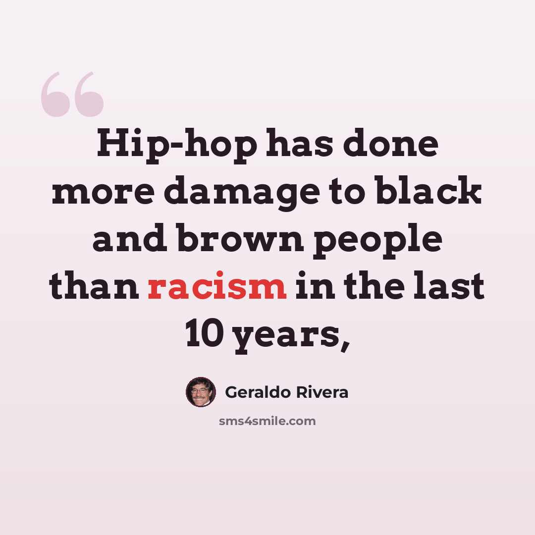 “Hip-hop has done more damage to black and brown people than racism in the last 10 years,” quote by Geraldo Rivera