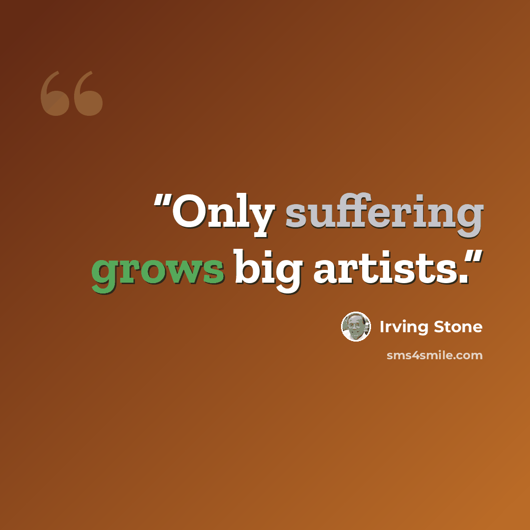 “Only suffering grows big artists.” quote by Irving Stone