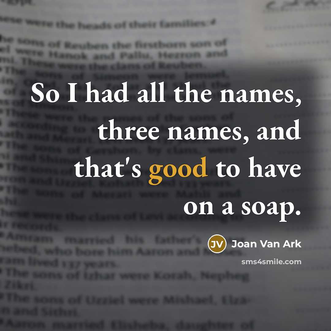 “So I had all the names, three names, and that's good to have on a soap.” quote by Joan Van Ark