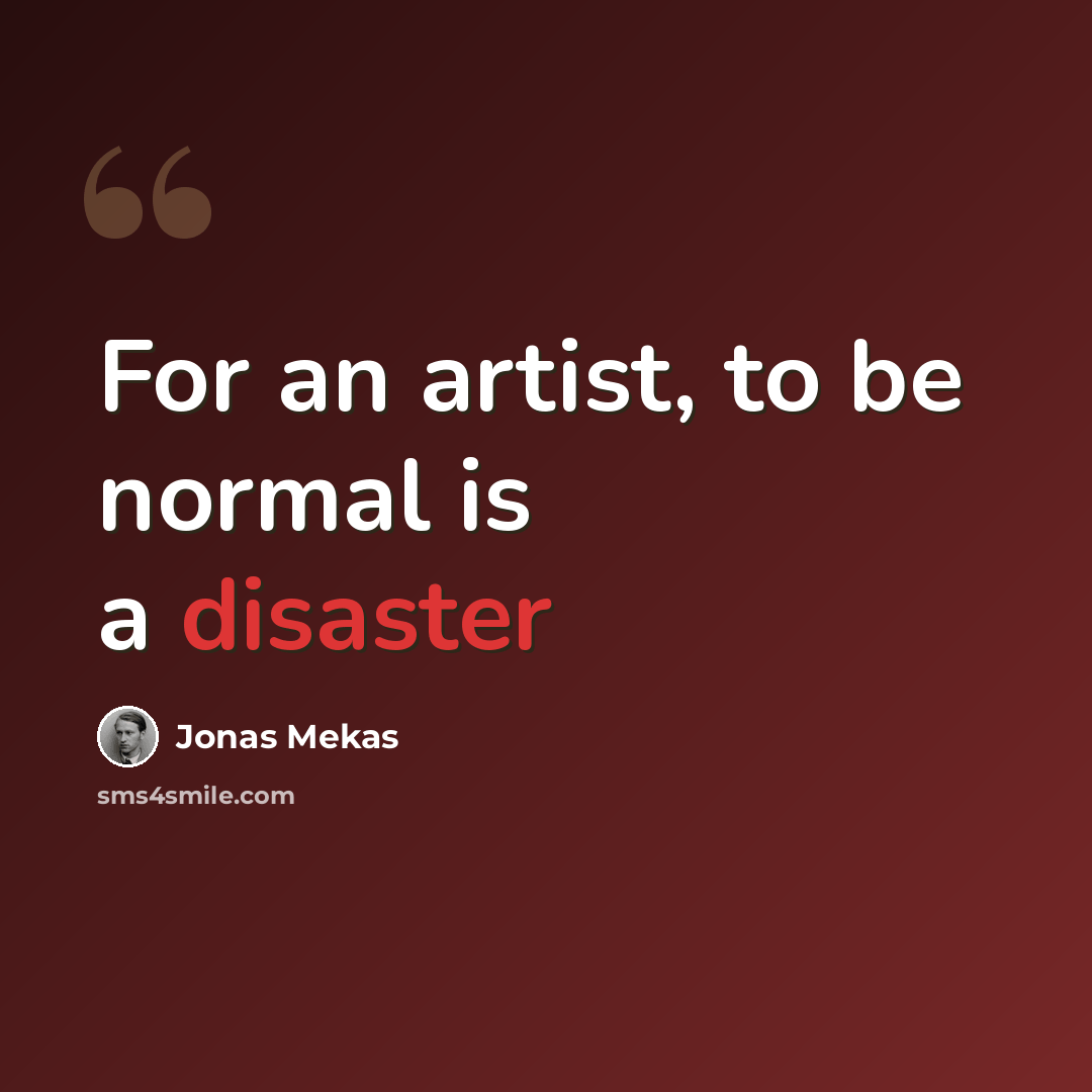 “For an artist, to be normal is a disaster” quote by Jonas Mekas